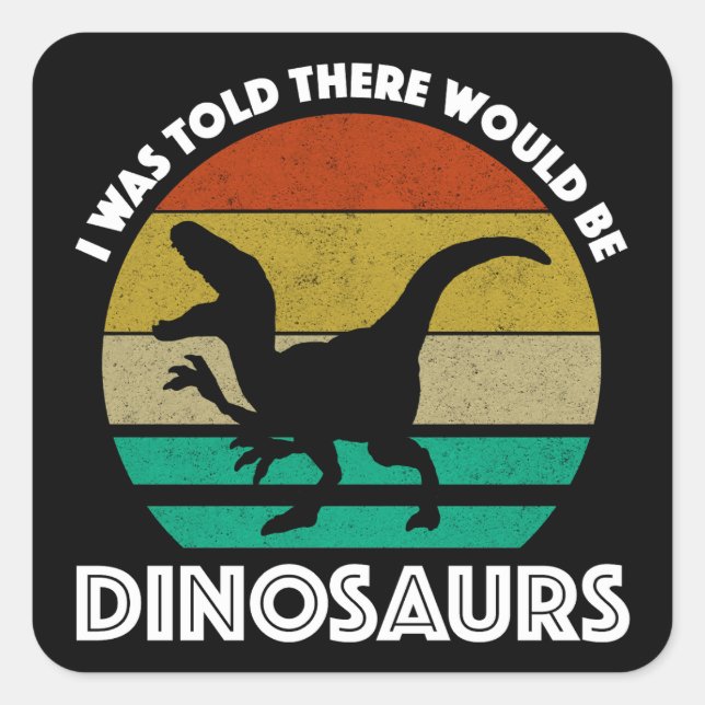 I Was Told There Would Be Dinosaurs Square Sticker (Front)