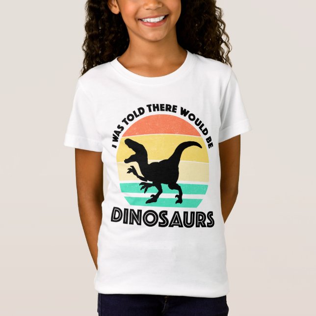 I Was Told There Would Be Dinosaurs T-Shirt (Front)