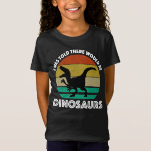 I Was Told There Would Be Dinosaurs T-Shirt