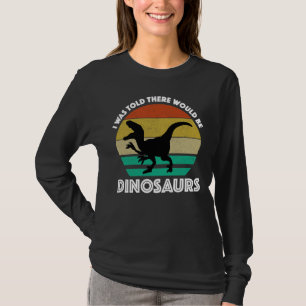 I Was Told There Would Be Dinosaurs T-Shirt