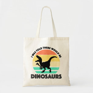 I Was Told There Would Be Dinosaurs Tote Bag