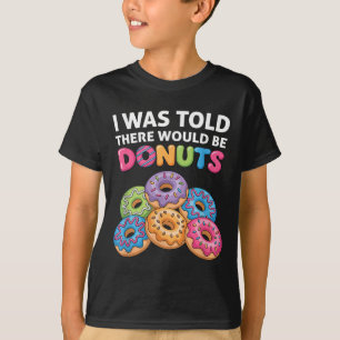 I Was Told There Would Be Donuts Fun Doughnut Part T-Shirt