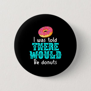 I Was Told There Would Be Donuts Funny Office Joke 6 Cm Round Badge