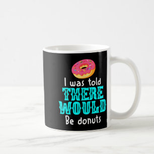 I Was Told There Would Be Donuts Funny Office Joke Coffee Mug