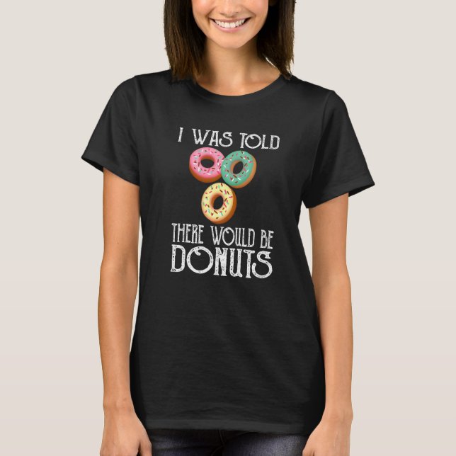 I Was Told There Would Be Doughnuts Cute  Doughnut T-Shirt (Front)