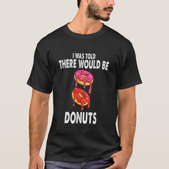 I Was Told There Would Be Doughnuts  Doughnut Doug T-Shirt (Front)