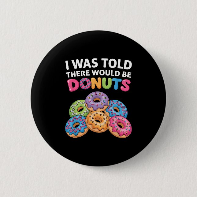 I Was Told There Would Be Doughnuts Fun Doughnut P 6 Cm Round Badge (Front)