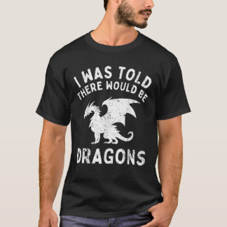 I Was Told There Would Be Dragons Funny For Men Hu T-Shirt