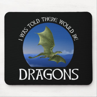 I Was Told There Would Be Dragons Mouse Pad