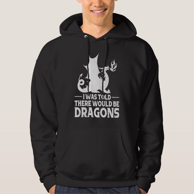 I Was Told There Would Be Dragons Mythical Fantasy Hoodie (Front)