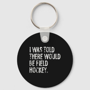 I Was Told There Would Be Field Hockey Key Ring