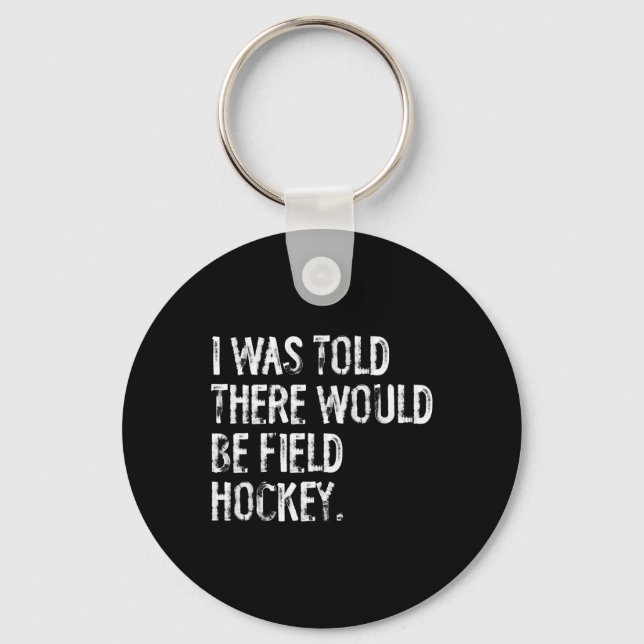 I Was Told There Would Be Field Hockey  Key Ring (Front)