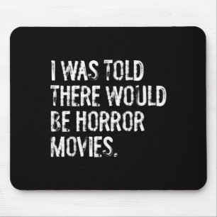 I was Told There Would Be Horror Movies Mouse Pad