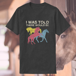 I Was Told There Would Be Horses Funny Equestrian T-Shirt