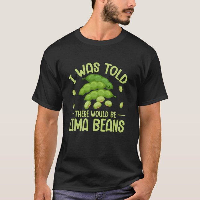 I Was Told There Would Be Lima Beans T-Shirt (Front)