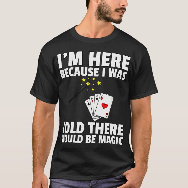 I Was Told There Would Be Magic Gift For Magician  T-Shirt (Front)