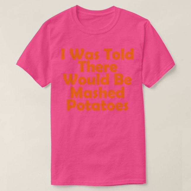 I Was Told There Would Be Mashed Potatoes funny th T-Shirt (Design Front)