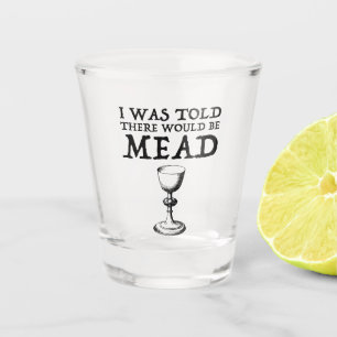 I Was Told There Would Be Mead Shot Glass