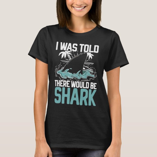 I Was Told There Would Be Sharks Animal Marine Bio T-Shirt (Front)