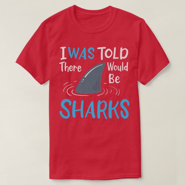 I Was Told There Would Be Sharks T-Shirt (Design Front)