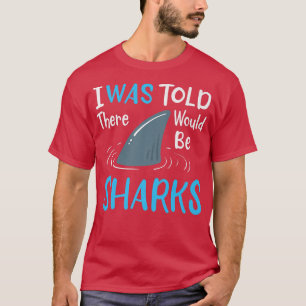 I Was Told There Would Be Sharks T-Shirt