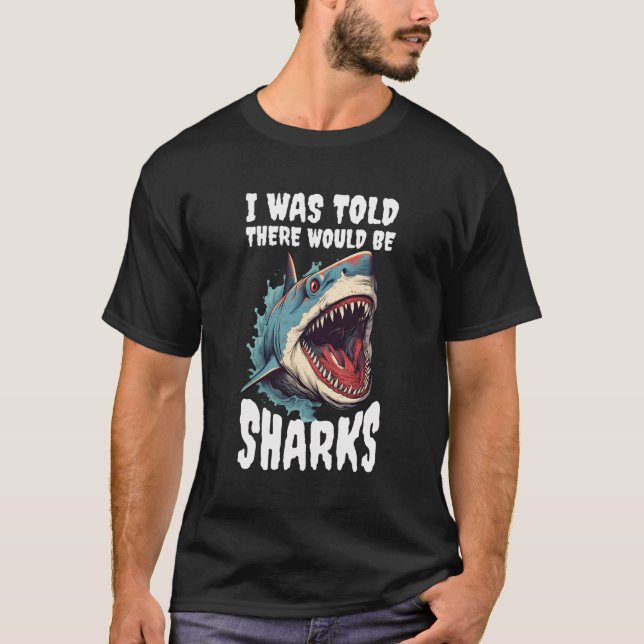 I Was Told There Would Be Sharks T-Shirt (Front)