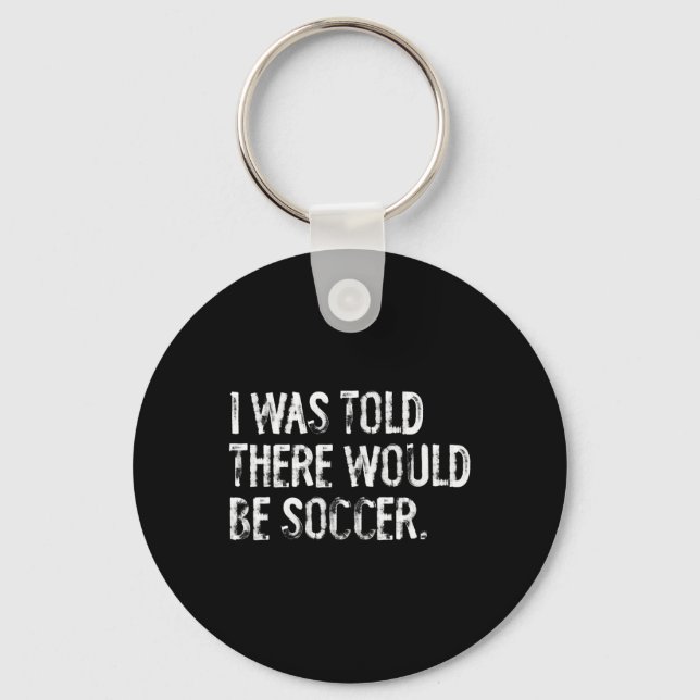 I Was Told There Would Be Soccer  Key Ring (Front)