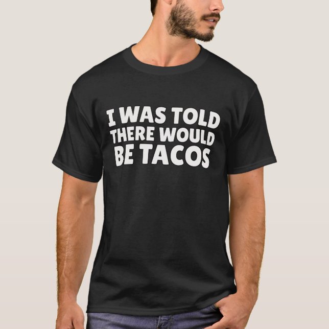 I Was Told There Would Be Tacos Shirt Funny Taco (Front)