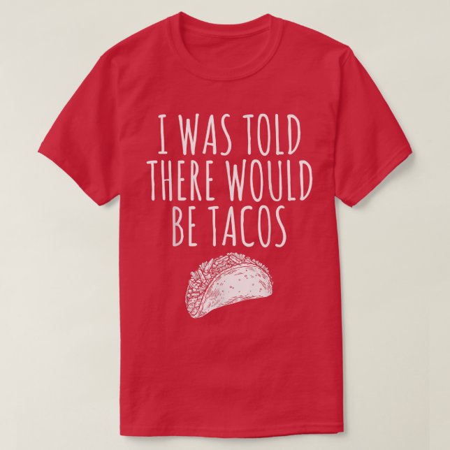 I WAS TOLD THERE WOULD BE TACOS  T-Shirt (Design Front)