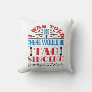 I Was Told There Would Be Tag Singing Barbershop Cushion
