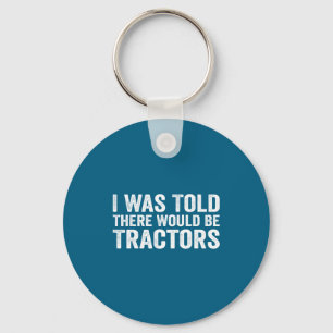 I Was Told There Would Be Tractors Funny Farm Key Ring