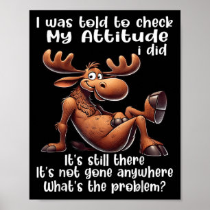 I Was Told To Check My Attitude I Did It's Still T Poster