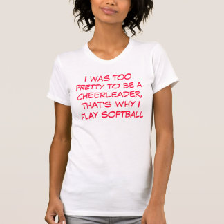 I was too pretty to be a cheerleader, that's wh... T-Shirt