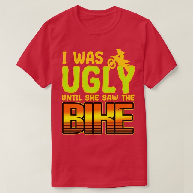 I Was Ugly Until She Saw The Bike T-Shirt (Design Front)
