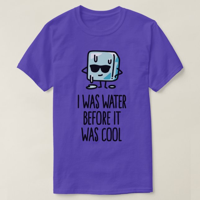 I was water before it was cool Ice cube funny T-Shirt (Design Front)
