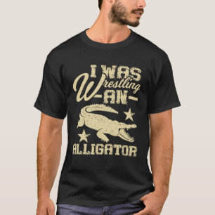 I Was Wrestling An Alligator Handicap Wheelchair A T-Shirt