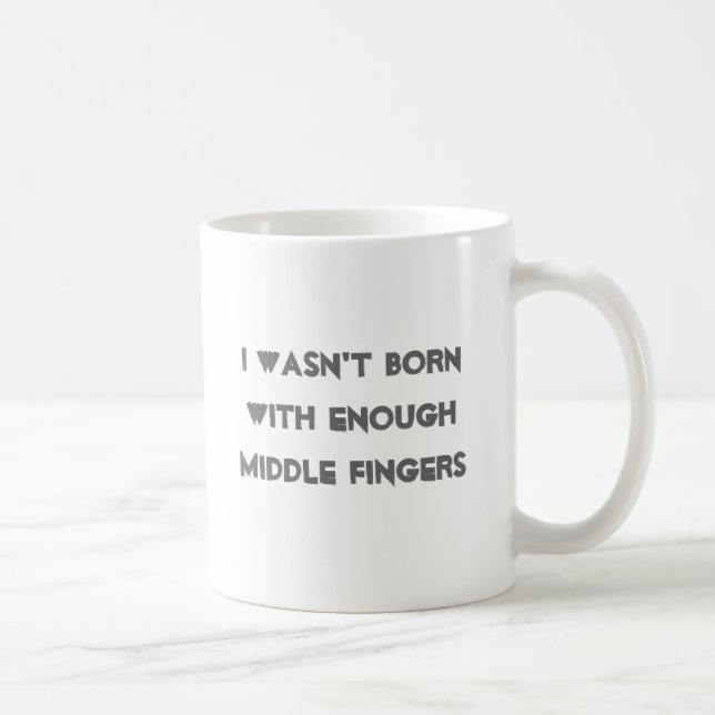 I wasn't born with enough middle fingers coffee mug (Right)