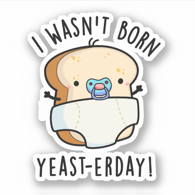 I Wasn't Born Yeast-erday Funny Bread Pun (Front)