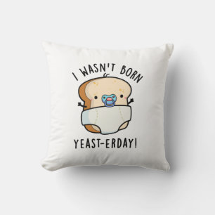 I Wasn't Born Yeast-erday Funny Bread Pun Cushion