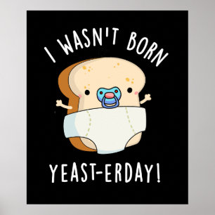 I Wasn't Born Yeast-erday Funny Bread Pun Dark BG Poster