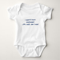 I wasn't born yesterday! Oh, wait, yes I was!
