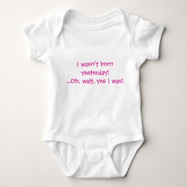 I wasn't born yesterday! Oh, wait, yes I was! Pink Baby Bodysuit (Front)