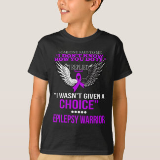 I WASN'T GIVEN A CHOICE EPILEPSY WARRIOR T SHIRT