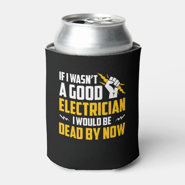 I Wasnt Good Electrician Be Dead By Now Can Cooler (Can Front)
