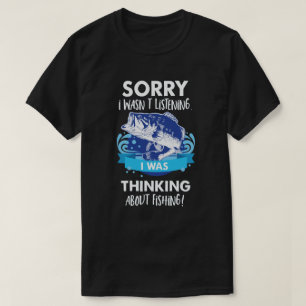 I Wasn't Listening I Was Thinking About Fishing T-Shirt