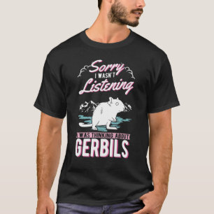 I Wasn't Listening I Was Thinking About Gerbils T-Shirt