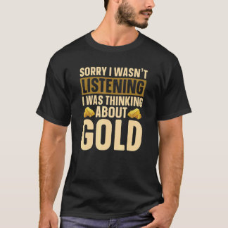 I Wasn't Listening I Was Thinking About Gold   Gol T-Shirt