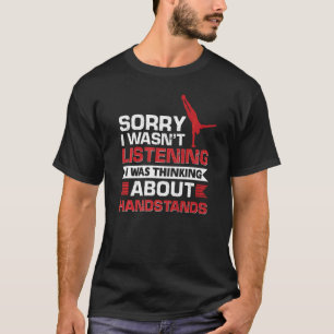 I Wasn't Listening I Was Thinking About Handstand  T-Shirt