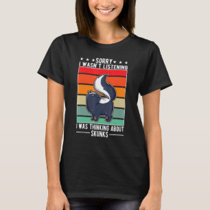 I Wasn't Listening I Was Thinking About Skunks T-Shirt