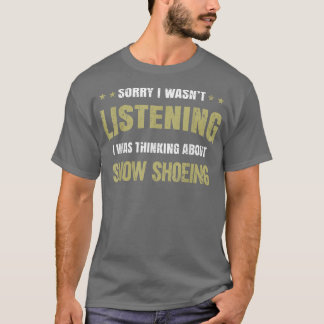 I wasn't listening I was thinking about Snow Shoei T-Shirt